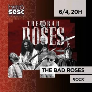 Dia 06-04 The Bad Roses no Sesc Bistrô em Teresópolis