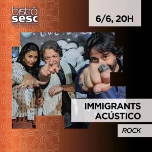 Dia 06-06 Immigrants Acústico no Sesc Bistrô Teresópolis